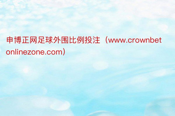 申博正网足球外围比例投注（www.crownbetonlinezone.com）