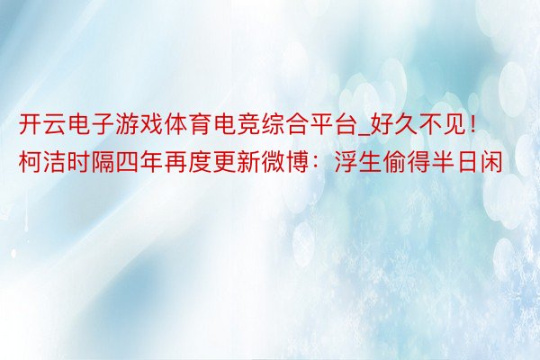 开云电子游戏体育电竞综合平台_好久不见！柯洁时隔四年再度更新微博：浮生偷得半日闲